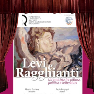 Levi e Ragghianti. Un'amicizia fra pittura, politica e letteratura.  / A friendship between painting, politics and literature.